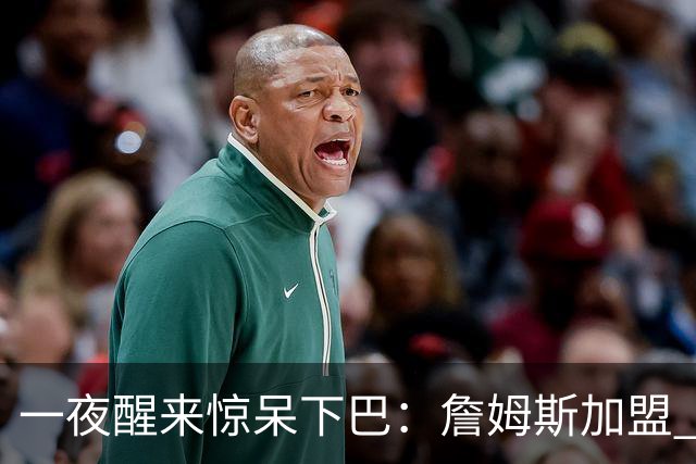 一夜醒来惊呆下巴：詹姆斯加盟 76 人，年薪比肩杨瀚森