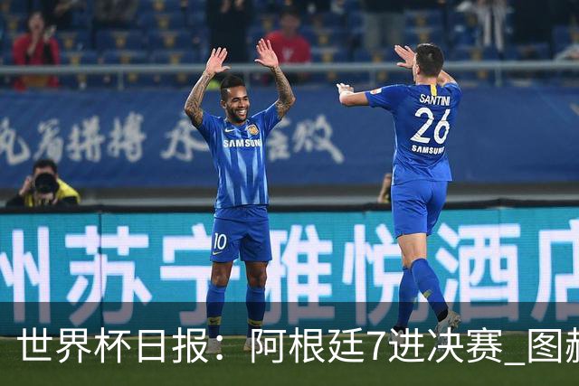 世界杯日报：阿根廷7进决赛 图赫尔将留任率队征战欧洲杯
