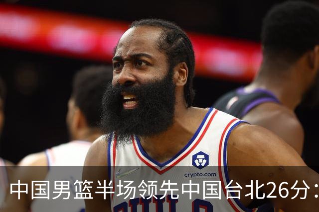 中国男篮半场领先中国台北26分：胡金秋李弘权均9分 全队10人得分