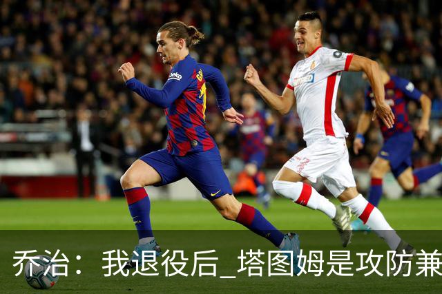 乔治：我退役后 塔图姆是攻防兼备球员的代表