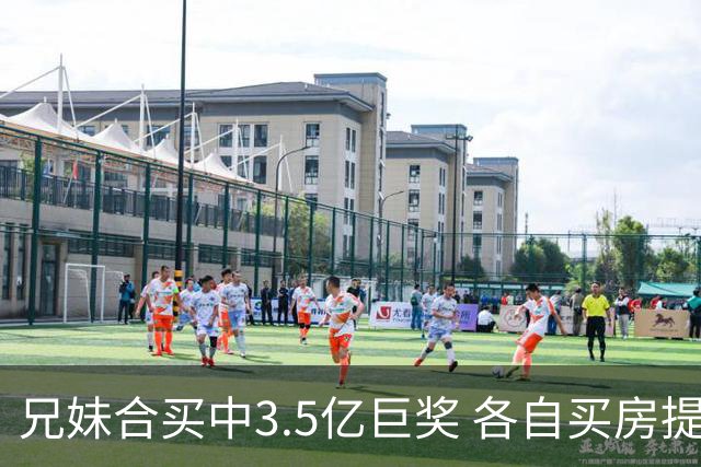 兄妹合买中3.5亿巨奖 各自买房提高生活质量