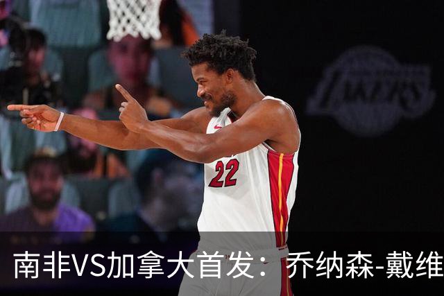 南非VS加拿大首发：乔纳森-戴维布坎南领军 阿芳仍替补