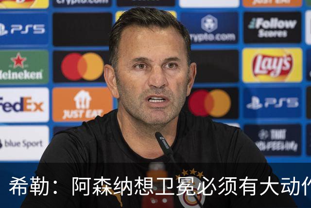 希勒：阿森纳想卫冕必须有大动作，最好的引援时间是你巅峰时