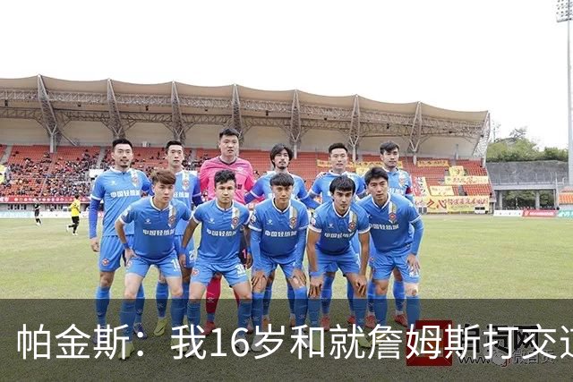 帕金斯：我16岁和就詹姆斯打交道 这次真感觉他不知道去哪
