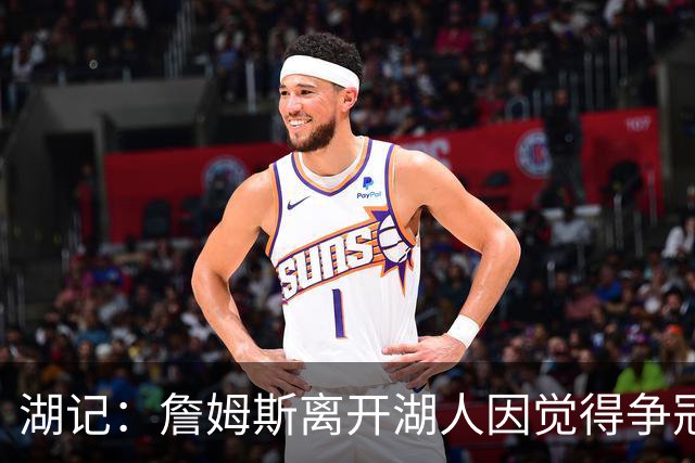 湖记：詹姆斯离开湖人因觉得争冠机会不大 去年声明就有端倪