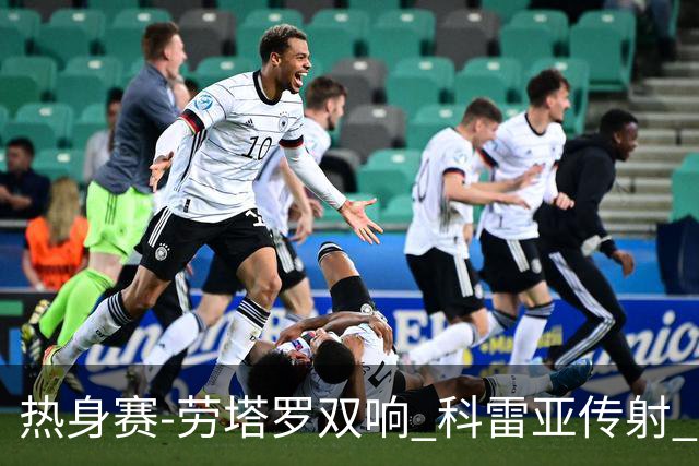 热身赛-劳塔罗双响 科雷亚传射 国际米兰4-1首胜