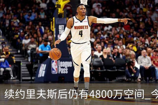 续约里夫斯后仍有4800万空间 今年休赛期或是湖人最后的补强时机